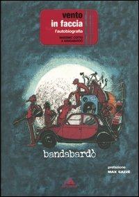 Vento in faccia. L'autobiografia - Bandabardò, Massimo Cotto - Libro Arcana 2004, Arcana musica | Libraccio.it