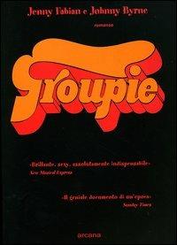 Groupie - Jenny Fabian, Johnny Byrne - Libro Arcana 2004 | Libraccio.it