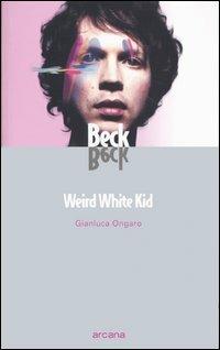 Beck. Weird White Kid - Gianluca Ongaro - Libro Arcana 2004, Teen spirit | Libraccio.it