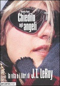 Chiedilo agli angeli. La vita e i libri di J.T. LeRoy - Valentina Pigmei - Libro Arcana 2003 | Libraccio.it