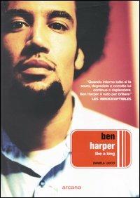 Ben Harper. Like a King - Daniela Liucci - Libro Arcana 2004, Arcana musica | Libraccio.it