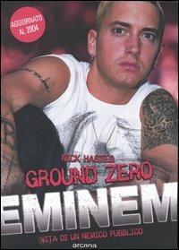 Ground zero. Eminem. Vita di un nemico pubblico - Nick Hasted - Libro Arcana 2004, Arcana musica | Libraccio.it