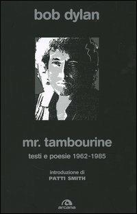 Mr. Tambourine. Testi e poesie 1962-1985 - Bob Dylan - Libro Arcana 2005, Arcana musica | Libraccio.it