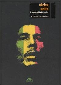 Africa unite. Il sogno di Bob Marley - Alberto Castelli, M. Carla Gullotta - Libro Arcana 2005, Arcana musica | Libraccio.it