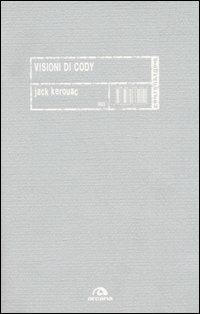 Visioni di Cody - Jack Kerouac - Libro Arcana 2005, Controstorie | Libraccio.it
