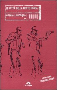 Le città della notte rossa - William Burroughs - Libro Arcana 2006, Controstorie | Libraccio.it