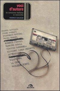 Voci d'autore. La canzone italiana si racconta - Federico Guglielmi - Libro Arcana 2006 | Libraccio.it
