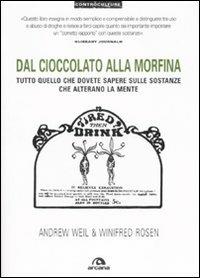 Dal cioccolato alla morfina. Tutto quello che dovete sapere sulle sostanze che alterano la mente - Andrew Weil, Winifred Rosen - Libro Arcana 2007, Controculture | Libraccio.it