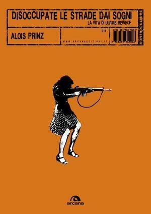 Disoccupate le strade dai sogni. La vita di Ulrike Meinhof - Alois Prinz - Libro Arcana 2007, Controculture | Libraccio.it
