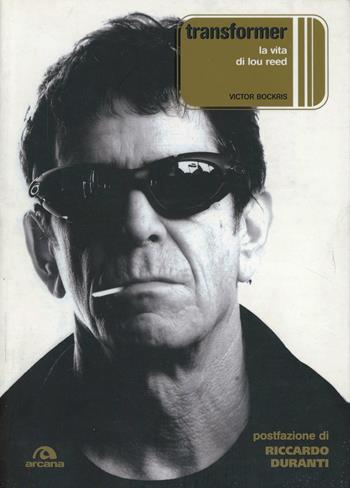 Transformer. La vita di Lou Reed - Victor Bockris - Libro Arcana 2007, La musica rock | Libraccio.it