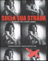 Sulla sua strada. In viaggio con Luciano Ligabue. Ediz. illustrata - Corrado Minervini, Chico De Luigi - Libro Arcana 2007 | Libraccio.it