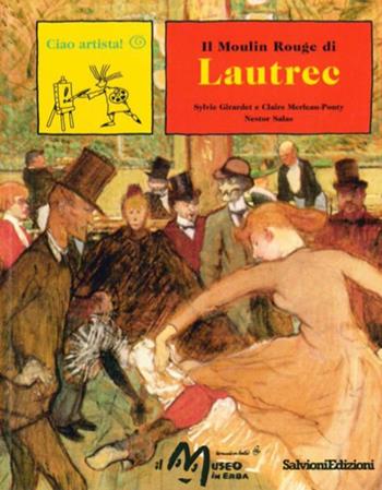 Il Moulin Rouge di Lautrec - Sylvie Girardet, Claire Merleau-Ponty, Nestor Salas - Libro Salvioni 2004, Ciao artista | Libraccio.it
