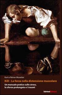 Kid, la forza nella distensione muscolare. Un manuale pratico sullo stress, lo sforzo prolungato e i traumi - Kurt Mosetter, Reiner Mosetter - Libro Salvioni 2010 | Libraccio.it