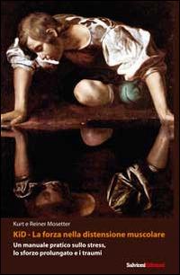 Kid, la forza nella distensione muscolare. Un manuale pratico sullo stress, lo sforzo prolungato e i traumi - Kurt Mosetter, Reiner Mosetter - Libro Salvioni Arti Grafiche 2010 | Libraccio.it