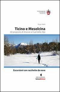 Escursioni con racchette da neve. Ticino e Mesolcina. 60 proposte di itinerari al sud delle Alpi - Roger Welti - Libro Salvioni 2010 | Libraccio.it