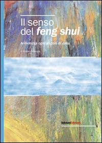 Il senso del feng shui. Armonizza ogni angolo di casa - Amedeo Menegaz - Libro Salvioni 2014 | Libraccio.it