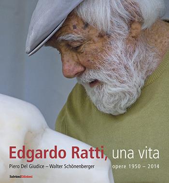 Edgardo Ratti, una vita. Opere 1950-2014 - Piero Del Giudice, Walter Schönenberger - Libro Salvioni 2015 | Libraccio.it