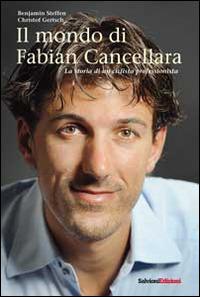 Il mondo di Fabian Cancellara. La storia di un ciclista professionista - Benjamin Steffen, Christof Gertsch - Libro Salvioni 2011 | Libraccio.it