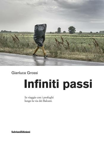 Infiniti passi. In viaggio con i profughi lungo la via dei Balcani - Gianluca Grossi - Libro Salvioni 2016 | Libraccio.it