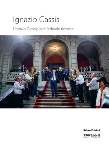 Ignazio Cassis. L'ottavo Consigliere federale ticinese. Ediz. illustrata  - Libro Salvioni Arti Grafiche 2017 | Libraccio.it