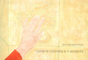 Come la colomba e il serpente. Il viaggio di Meriam che lasciò la casa per tornare a casa - Anna Beretta Piccoli - Libro Salvioni Arti Grafiche 2018 | Libraccio.it