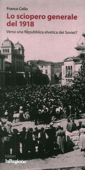 Lo sciopero generale del 1918. Verso la Repubblica elvetica dei Soviet? - Franco Celio - Libro Salvioni 2018 | Libraccio.it