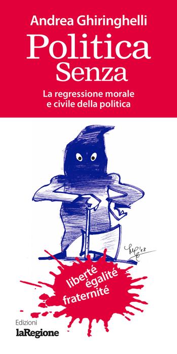 Politica senza. La regressione morale e civile della politica - Andrea Ghiringhelli - Libro Salvioni 2018 | Libraccio.it