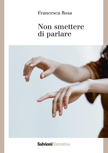 Non smettere di parlare - Francesca Rosa - Libro Salvioni 2019 | Libraccio.it