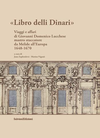 Libro delli Dinari. Viaggi e affari di Giovanni Domenico Lucchese mastro stuccatore da Melide all'Europa 1648-1670 - Jana Zapletalovà, Marino Viganò - Libro Salvioni 2021 | Libraccio.it