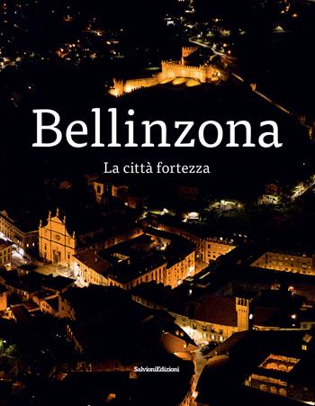 Bellinzona. La città fortezza - Giulia Pedrazzi, Walter Rosselli - Libro Salvioni 2021 | Libraccio.it