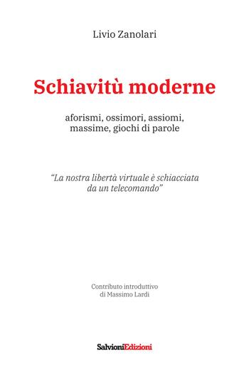 Schiavitù moderne. Aforismi, ossimori, assiomi, massime, giochi di parole - Livio Zanolari - Libro Salvioni 2022 | Libraccio.it