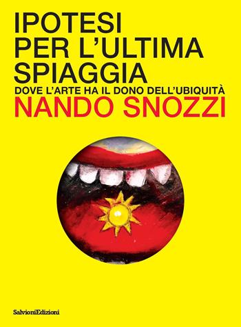 Ipotesi per l'ultima spiaggia. Dove l'arte ha il dono dell'ubiquità. Ediz. a colori - Nando Snozzi - Libro Salvioni 2022 | Libraccio.it