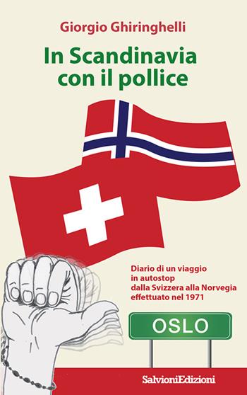 In Scandinavia con il pollice. Diario di un viaggio in autostop dalla Svizzera alla Norvegia effettuato nel 1971 - Giorgio Ghiringhelli - Libro Salvioni 2023 | Libraccio.it