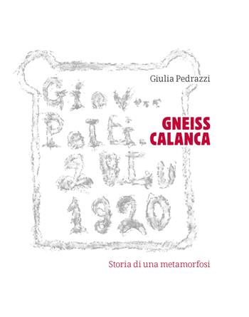 Gneiss Calanca. Storia di una metamorfosi - Giulia Pedrazzi - Libro Salvioni 2023 | Libraccio.it