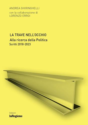 La trave nell'occhio. Alla ricerca della politica. Scritti 2018-2023 - Andrea Ghiringhelli, Lorenzo Erroi - Libro Salvioni 2023 | Libraccio.it