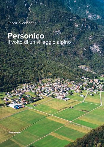 Personico. Il volto di un villaggio alpino - Fabrizio Viscontini - Libro Salvioni 2023 | Libraccio.it