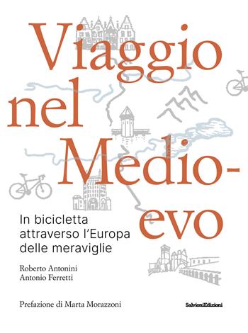 Viaggio nel Medioevo. In bicicletta attraverso l'Europa delle meraviglie - Roberto Antonini, Antonio Ferretti - Libro Salvioni 2024 | Libraccio.it