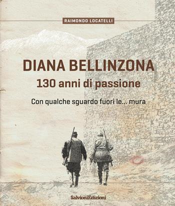 Diana Bellinzona. 130 anni di passione - Raimondo Locatelli - Libro Salvioni 2024 | Libraccio.it