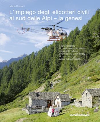 L'impiego degli elicotteri civili al sud delle Alpi - la genesi - Mario Bazzani - Libro Salvioni 2024 | Libraccio.it