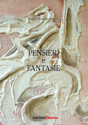 Pensieri e fantasie - Franco Antonio Ronconi - Libro Salvioni Arti Grafiche 2024 | Libraccio.it