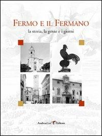 Fermo e il fermano. Ediz. illustrata  - Libro Andrea Livi Editore 2007, La storia, la gente e i giorni | Libraccio.it