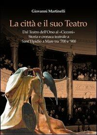 La città e il suo teatro. Dal teatro dell'Orso al «Cicconi». Storia e cronaca teatrale a Sant'Elpidio a Mare tra '700 e '900 - Giovanni Martinelli - Libro Andrea Livi Editore 2009, Biblioteca storica del Fermano | Libraccio.it