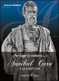 «Per fuggir la mattana...». Annibal caro e la scrittura - Giulio Ferroni - Libro Andrea Livi Editore 2009 | Libraccio.it