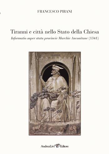 Tiranni e città nello Stato della Chiesa. Informatio super statu provincie Marchie Anconitane (1341) - Francesco Pirani - Libro Andrea Livi Editore 2012, Marca pontificia | Libraccio.it