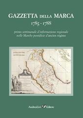 Gazzetta della Marca 1785-1788. Primo settimanale dl'informazione regionale nelle Marche pontificie d'ancien régime