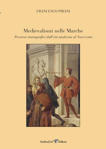 Medievalismi nelle Marche. Percorsi storiografici dall'età moderna al Novecento - Francesco Pirani - Libro Andrea Livi Editore 2014 | Libraccio.it