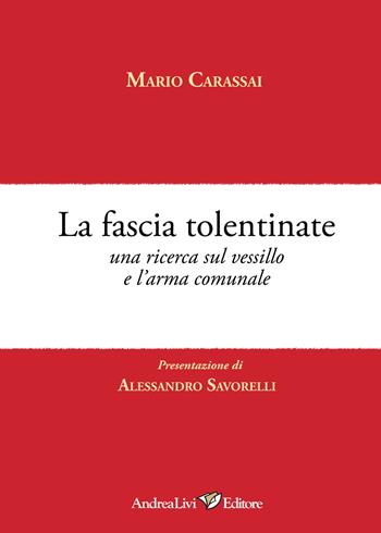 La fascia tolentinate. Una ricerca sul vessillo e l'arma comunale - Mario Carassai - Libro Andrea Livi Editore 2015 | Libraccio.it