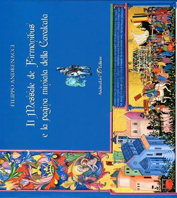Il messale de Firmonibus e la pagina miniata della Cavalcata - Filippo Andrenacci - Libro Andrea Livi Editore 2016 | Libraccio.it