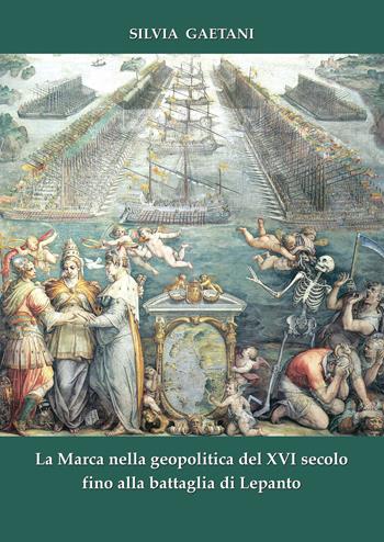 La Marca nella geopolitica del XVI secolo fino alla battaglia di Lepanto - Silvia Gaetani - Libro Andrea Livi Editore 2016 | Libraccio.it