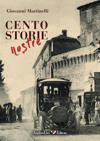 Cento storie nostre - Giovanni Martinelli - Libro Andrea Livi Editore 2016 | Libraccio.it